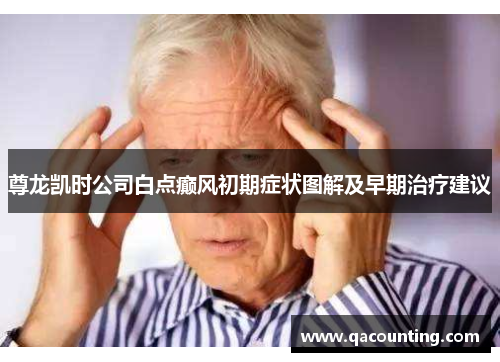 尊龙凯时公司白点癫风初期症状图解及早期治疗建议